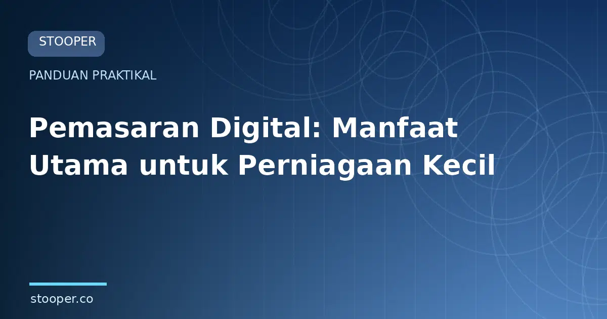 Pemasaran Digital: Manfaat Utama untuk Perniagaan Kecil